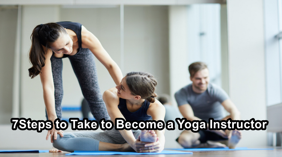 Seven Steps to Take to Become a Yoga Instructor